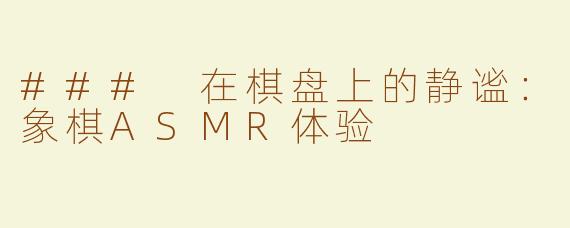 ### 在棋盘上的静谧：象棋ASMR体验