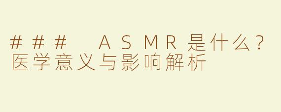 ### ASMR是什么？医学意义与影响解析