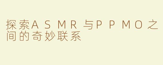 探索ASMR与PPMO之间的奇妙联系