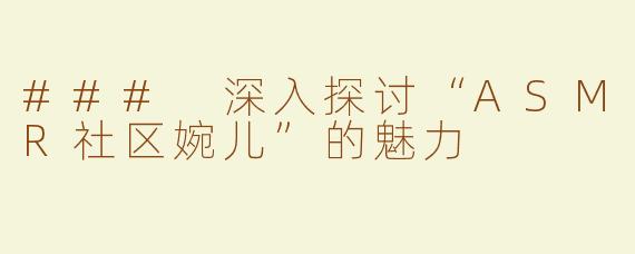 ### 深入探讨“ASMR社区婉儿”的魅力