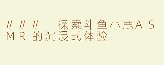 ### 探索斗鱼小鹿ASMR的沉浸式体验