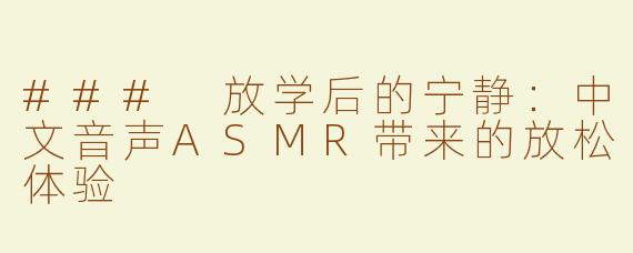 ### 放学后的宁静：中文音声ASMR带来的放松体验