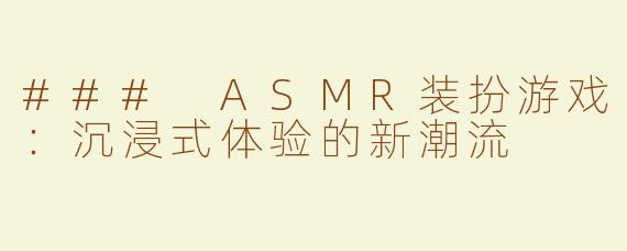 ### ASMR装扮游戏：沉浸式体验的新潮流