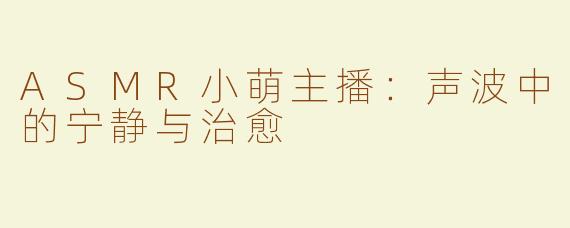 ASMR小萌主播：声波中的宁静与治愈