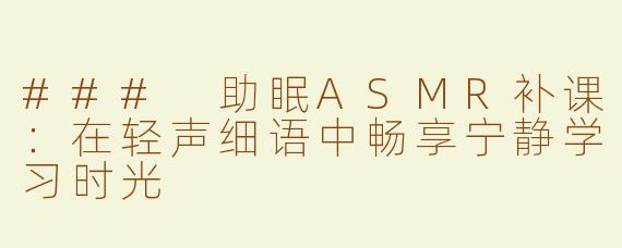 ### 助眠ASMR补课：在轻声细语中畅享宁静学习时光