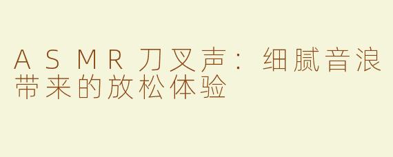 ASMR刀叉声：细腻音浪带来的放松体验