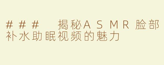 ### 揭秘ASMR脸部补水助眠视频的魅力