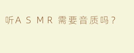 听ASMR需要音质吗？