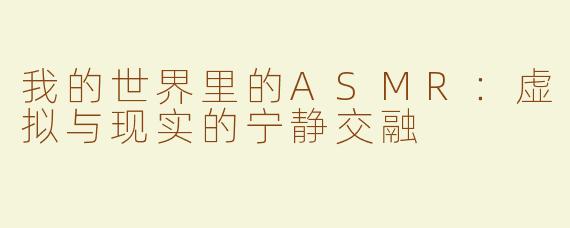 我的世界里的ASMR：虚拟与现实的宁静交融