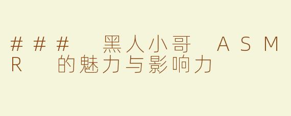 ### 黑人小哥 ASMR 的魅力与影响力