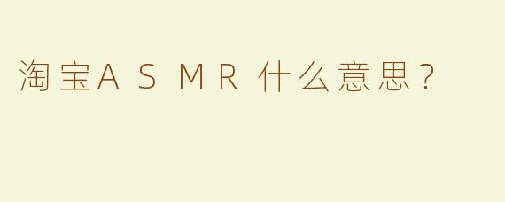 淘宝ASMR什么意思？