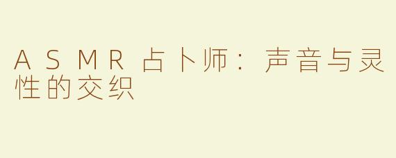 ASMR占卜师：声音与灵性的交织