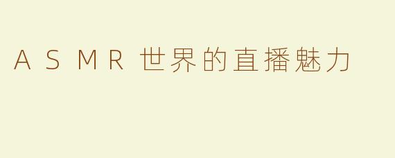 ASMR世界的直播魅力