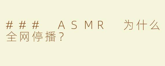 ### ASMR 为什么全网停播？