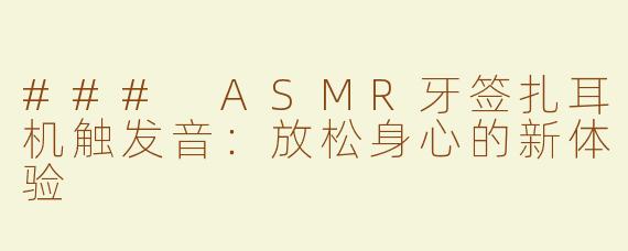 ### ASMR牙签扎耳机触发音：放松身心的新体验