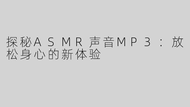 探秘ASMR声音MP3：放松身心的新体验