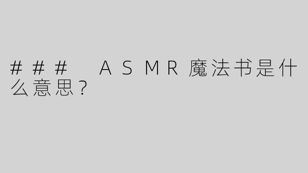 ### ASMR魔法书是什么意思？