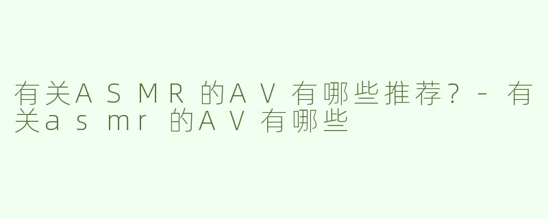 有关ASMR的AV有哪些推荐？