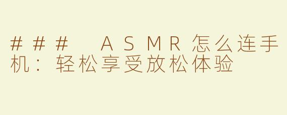 ### ASMR怎么连手机：轻松享受放松体验