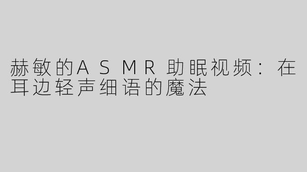 赫敏的ASMR助眠视频：在耳边轻声细语的魔法