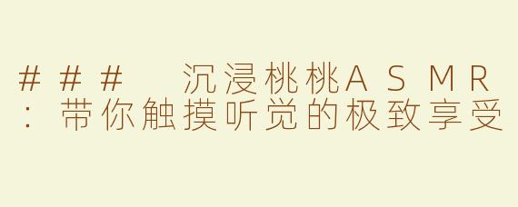 ### 沉浸桃桃ASMR：带你触摸听觉的极致享受