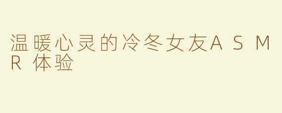 温暖心灵的冷冬女友ASMR体验