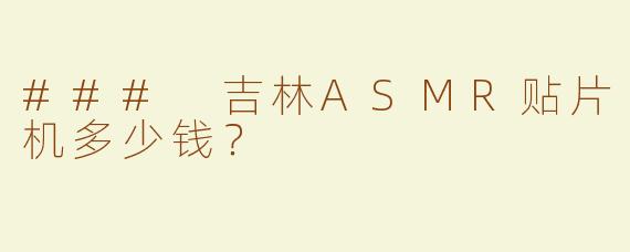 ### 吉林ASMR贴片机多少钱？