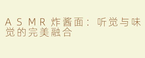 ASMR炸酱面：听觉与味觉的完美融合