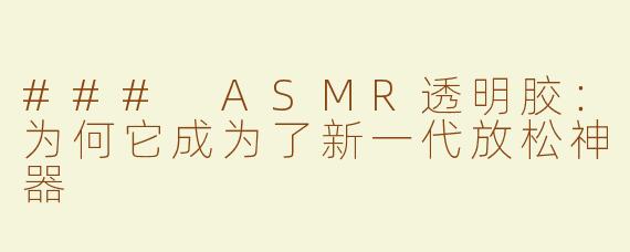 ### ASMR透明胶：为何它成为了新一代放松神器