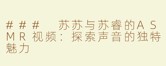### 苏苏与苏睿的ASMR视频：探索声音的独特魅力