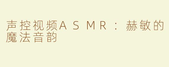 声控视频ASMR：赫敏的魔法音韵