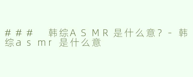 ### 韩综ASMR是什么意？