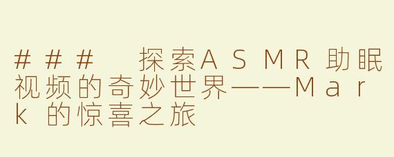 ### 探索ASMR助眠视频的奇妙世界——Mark的惊喜之旅