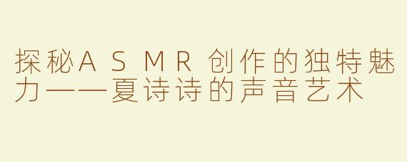 探秘ASMR创作的独特魅力——夏诗诗的声音艺术