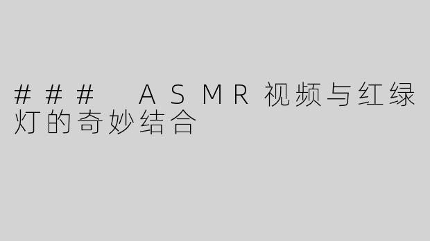 ### ASMR视频与红绿灯的奇妙结合