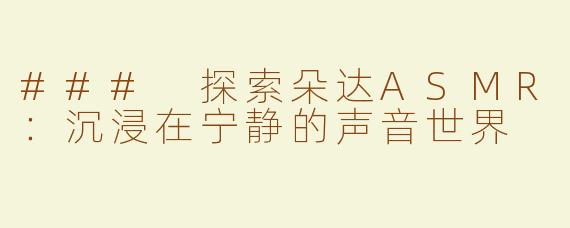 ### 探索朵达ASMR：沉浸在宁静的声音世界