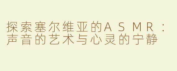 探索塞尔维亚的ASMR：声音的艺术与心灵的宁静