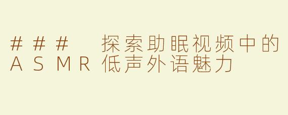 ### 探索助眠视频中的ASMR低声外语魅力