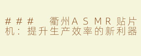 ### 衢州ASMR贴片机：提升生产效率的新利器