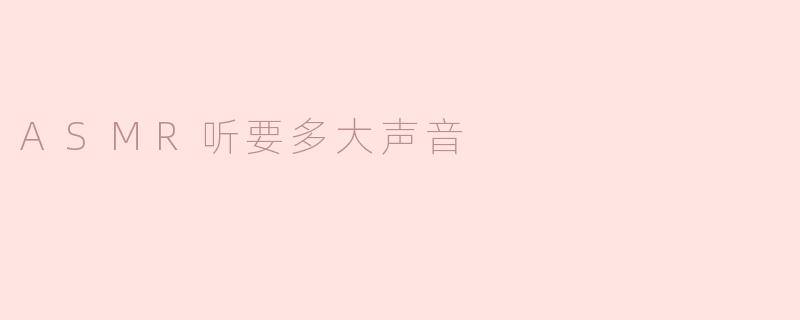 ASMR听要多大声音