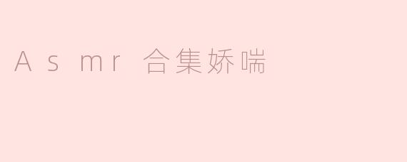 Asmr合集娇喘
