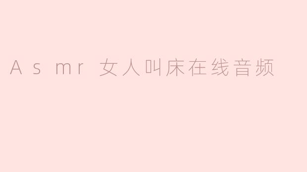 Asmr女人叫床在线音频