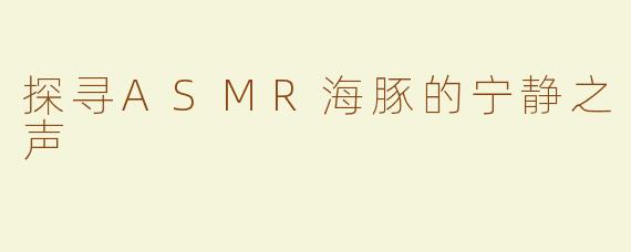 探寻ASMR海豚的宁静之声
