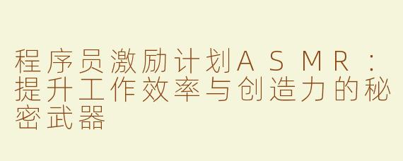 程序员激励计划ASMR：提升工作效率与创造力的秘密武器
