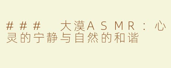 ### 大漠ASMR：心灵的宁静与自然的和谐