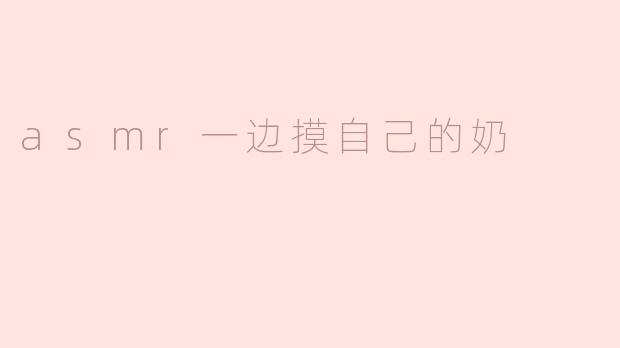 asmr一边摸自己的奶