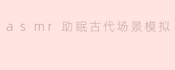 ### ASMR助眠古代场景模拟：穿越时空的宁静之旅