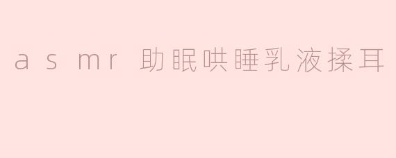 asmr助眠哄睡乳液揉耳