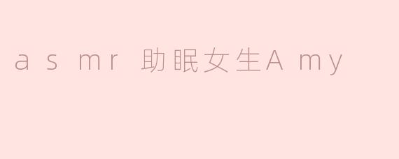 asmr助眠女生Amy