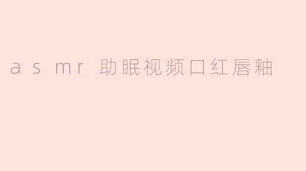 asmr助眠视频口红唇釉